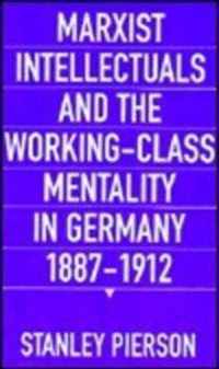 Marxist Intellectuals and the Working-Class Mentality in Germany, 1887-1912