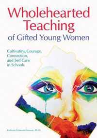 Wholehearted Teaching of Gifted Young Women: Cultivating Courage, Connection, and Self-Care in Schools