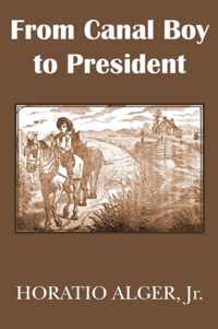 From Canal Boy to President or the Boyhood and Manhood of James A. Garfield