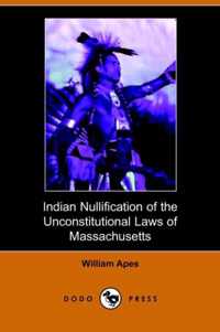 Indian Nullification of the Unconstitutional Laws of Massachusetts Relative to the Marshpee Tribe, Or, the Pretended Riot Explained