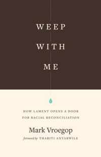 Weep with Me How Lament Opens a Door for Racial Reconciliation