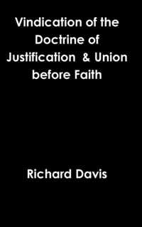 Vindication of the Doctrine of Justification & Union Before Faith