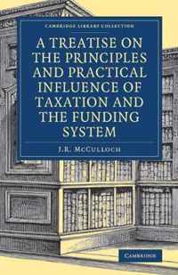 A Treatise on the Principles and Practical Influence of Taxation and the Funding System