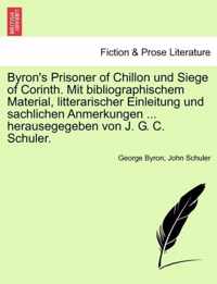 Byron's Prisoner of Chillon Und Siege of Corinth. Mit Bibliographischem Material, Litterarischer Einleitung Und Sachlichen Anmerkungen ... Herausegegeben Von J. G. C. Schuler.