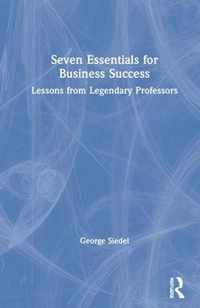 Seven Essentials for Business Success: Lessons from Legendary Professors