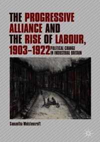 The Progressive Alliance and the Rise of Labour, 1903-1922: Political Change in Industrial Britain