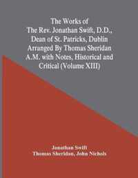 The Works Of The Rev. Jonathan Swift, D.D., Dean Of St. Patricks, Dublin Arranged By Thomas Sheridan A.M. With Notes, Historical And Critical (Volume Xiii)