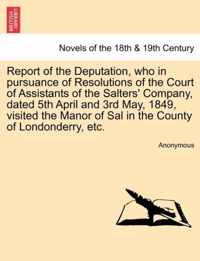 Report of the Deputation, Who in Pursuance of Resolutions of the Court of Assistants of the Salters' Company, Dated 5th April and 3rd May, 1849, Visit