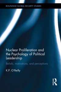 Nuclear Proliferation and the Psychology of Political Leadership: Beliefs, Motivations and Perceptions