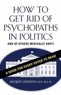 How to Get Rid of Psychopaths in Politics - And of Others Medically Unfit