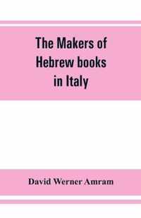 The makers of Hebrew books in Italy; being chapters in the history of the Hebrew printing press