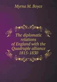 The diplomatic relations of England with the Quadruple alliance 1815-1830