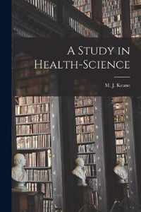 A Study in Health-science [microform]