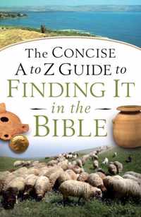 The Concise A to Z Guide to Finding it in the Bible