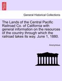 The Lands of the Central Pacific Railroad Co. of California with General Information on the Resources of the Country Through Which the Railroad Takes Its Way. June 1, 1880.