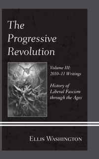 The Progressive Revolution: History of Liberal Fascism through the Ages, Vol. III