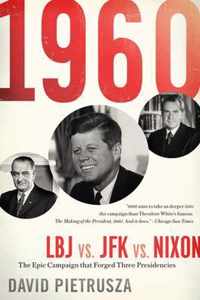 1960: LBJ vs. JFK vs. Nixon--The Epic Campaign That Forged Three Presidencies