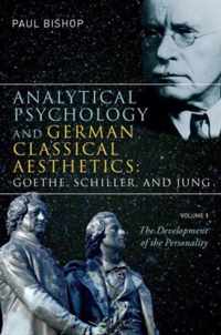 Analytical Psychology and German Classical Aesthetics: Goethe, Schiller, and Jung, Volume 1: The Development of the Personality