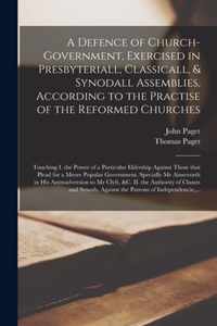 A Defence of Church-government, Exercised in Presbyteriall, Classicall, & Synodall Assemblies, According to the Practise of the Reformed Churches