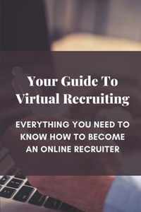 Your Guide To Virtual Recruiting: Everything You Need To Know How To Become An Online Recruiter