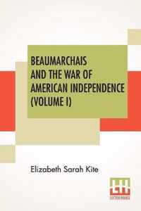 Beaumarchais And The War Of American Independence (Volume I)