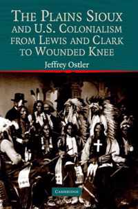 The Plains Sioux and U.S. Colonialism from Lewis and Clark to Wounded Knee