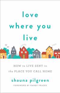 Love Where You Live - How to Live Sent in the Place You Call Home