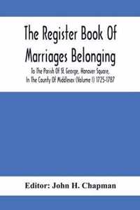 The Register Book Of Marriages Belonging To The Parish Of St. George, Hanover Square, In The County Of Middlesex (Volume I) 1725-1787