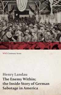 The Enemy Within; The Inside Story of German Sabotage in America (Wwi Centenary Series)