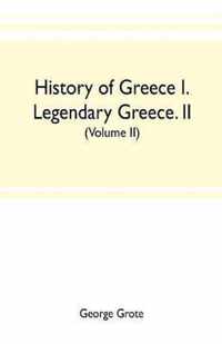 History of Greece I. Legendary Greece. II. Grecian History to the Reign of Peisistratus at Athens (Volume II)