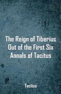 The Reign of Tiberius, Out of the First Six Annals of Tacitus