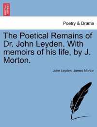 The Poetical Remains of Dr. John Leyden. With memoirs of his life, by J. Morton.