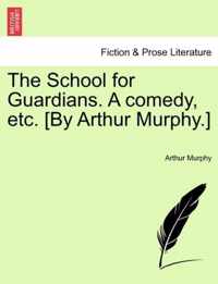 The School for Guardians. a Comedy, Etc. [by Arthur Murphy.]