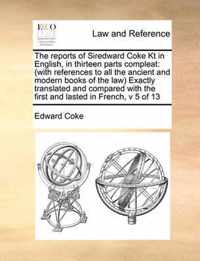 The Reports of Siredward Coke Kt in English, in Thirteen Parts Compleat