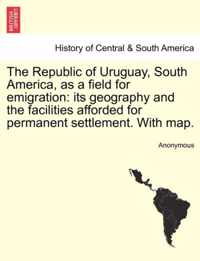 The Republic of Uruguay, South America, as a Field for Emigration