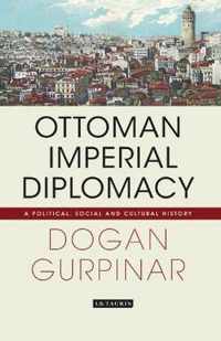 Ottoman Imperial Diplomacy: A Political, Social and Cultural History