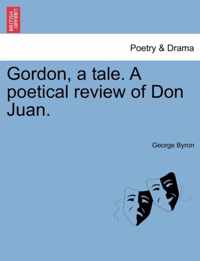 Gordon, a Tale. a Poetical Review of Don Juan.