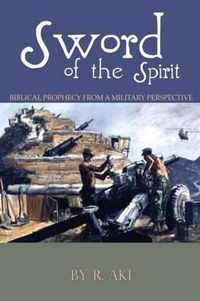 Sword of the Spirit - Biblical Prophecy from a Military Perspective