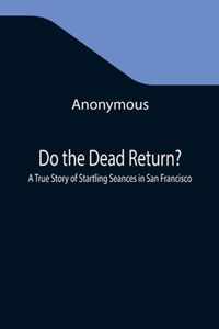 Do the Dead Return? A True Story of Startling Seances in San Francisco