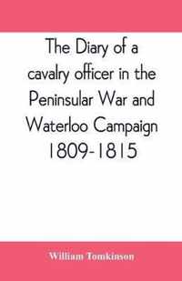 The diary of a cavalry officer in the Peninsular War and Waterloo Campaign, 1809-1815