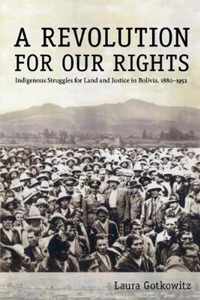 A Revolution for Our Rights: Indigenous Struggles for Land and Justice in Bolivia, 1880-1952