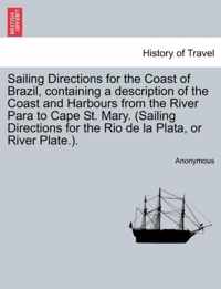 Sailing Directions for the Coast of Brazil, Containing a Description of the Coast and Harbours from the River Para to Cape St. Mary. (Sailing Directions for the Rio de La Plata, or River Plate.).