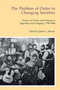 The Problem of Order in Changing Societies: Essays on Crime and Policing in Argentina and Uruguay