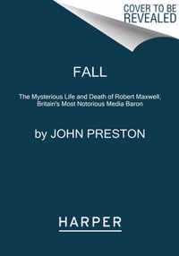 Fall: The Mysterious Life and Death of Robert Maxwell, Britain's Most Notorious Media Baron