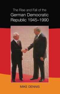 The Rise and Fall of the German Democratic Republic 1945-1990