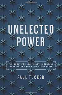 Unelected Power  The Quest for Legitimacy in Central Banking and the Regulatory State