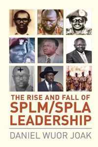 The Rise and Fall of SPLM/SPLA Leadership