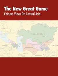 The New Great Game: Chinese Views on Central Asia. Proceedings of the Central Asia Symposium held in Monterey, CA on August 7-11, 2005