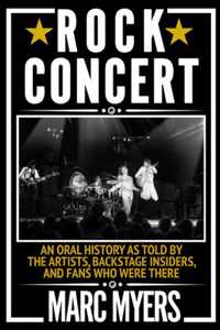 Rock Concert: An Oral History as Told by the Artists, Backstage Insiders, and Fans Who Were There