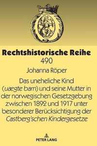 Das Uneheliche Kind (Uaegte Barn) Und Seine Mutter in Der Norwegischen Gesetzgebung Zwischen 1892 Und 1917 Unter Besonderer Beruecksichtigung Der Castbergschen Kindergesetze